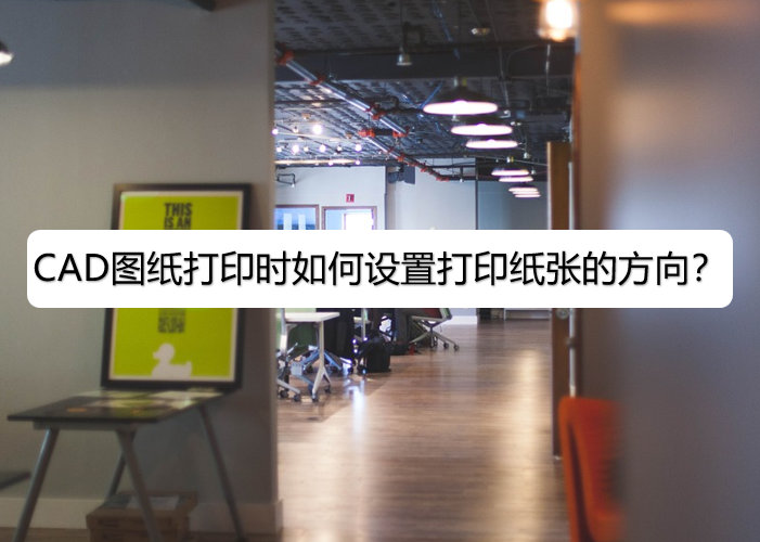 cad打印怎么布满纸张,cad打印的时候怎么调整图纸方向