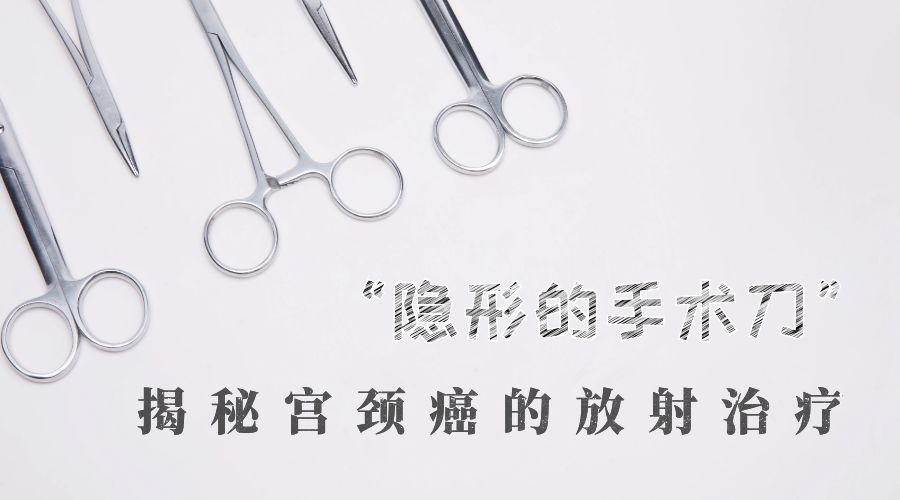 妇产科普|“隐形的手术刀”——揭秘宫颈癌的放射治疗(上)