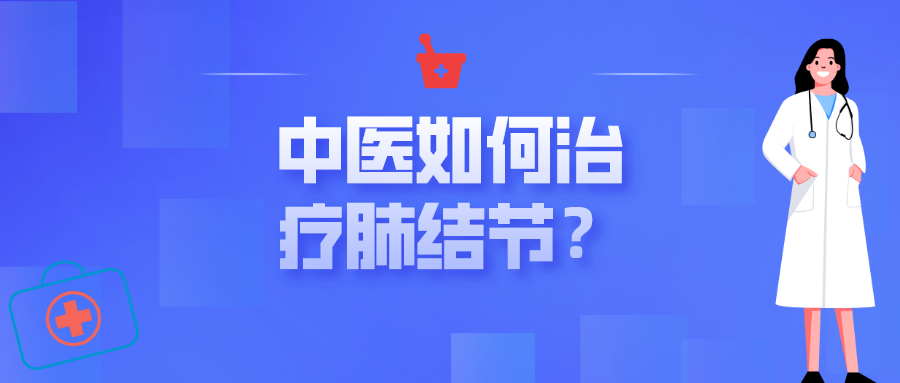 中医如何治疗肺结节的,济南肺结节最好中医