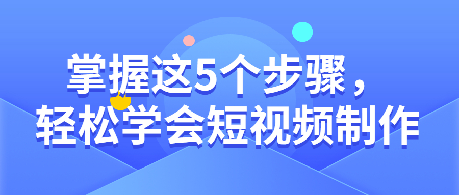 制作短视频的步骤,如何学会最简单视频制作