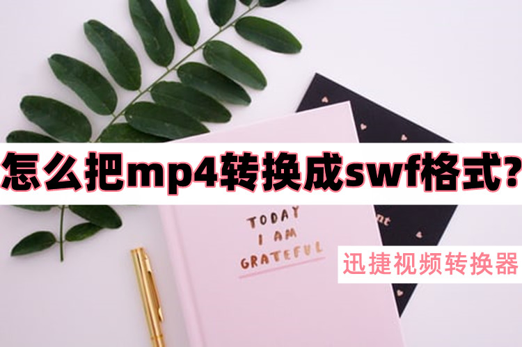 mp4怎么转换成swf格式,如何将mp4视频转换为swf格式