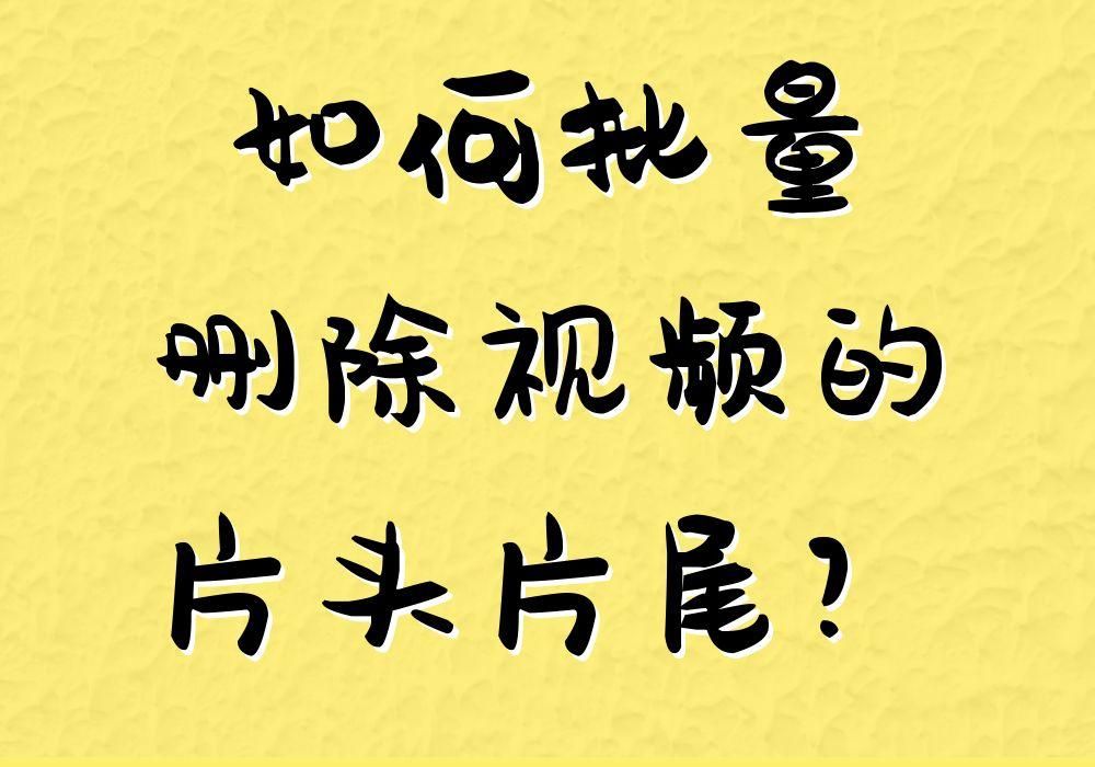 如何才能删除视频的片头片尾？