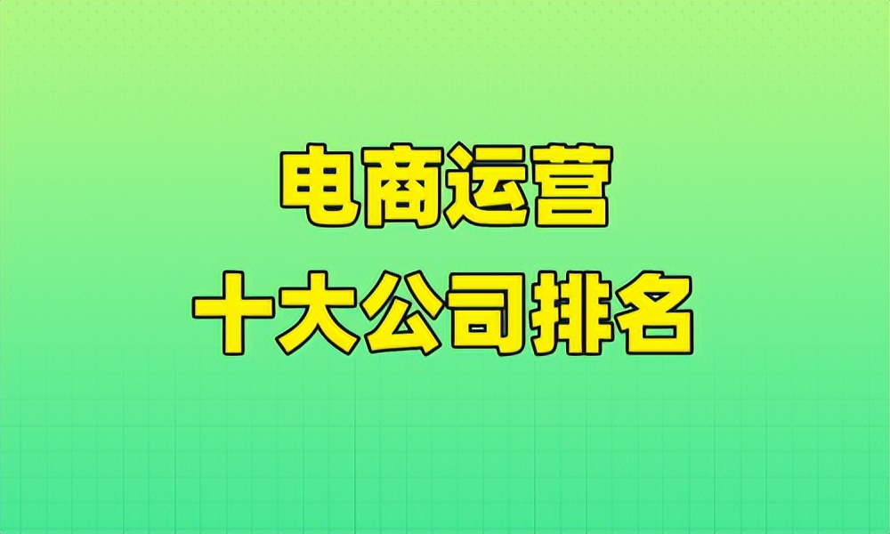 电商运营机构排名前十名,电商运营十大排名公司
