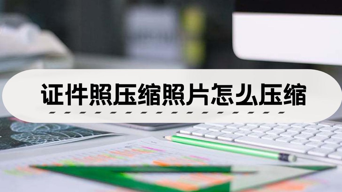 证件照如何压缩图片,证件照压缩