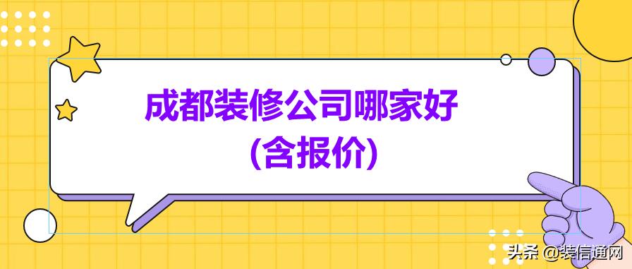 成都装修公司报价明细表,2023年成都装修公司哪家靠谱