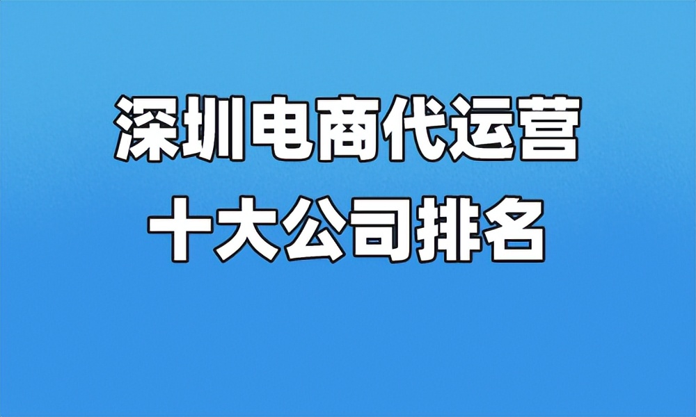 上海电商代运营十大公司排名榜,深圳电商代运营十大公司排名榜