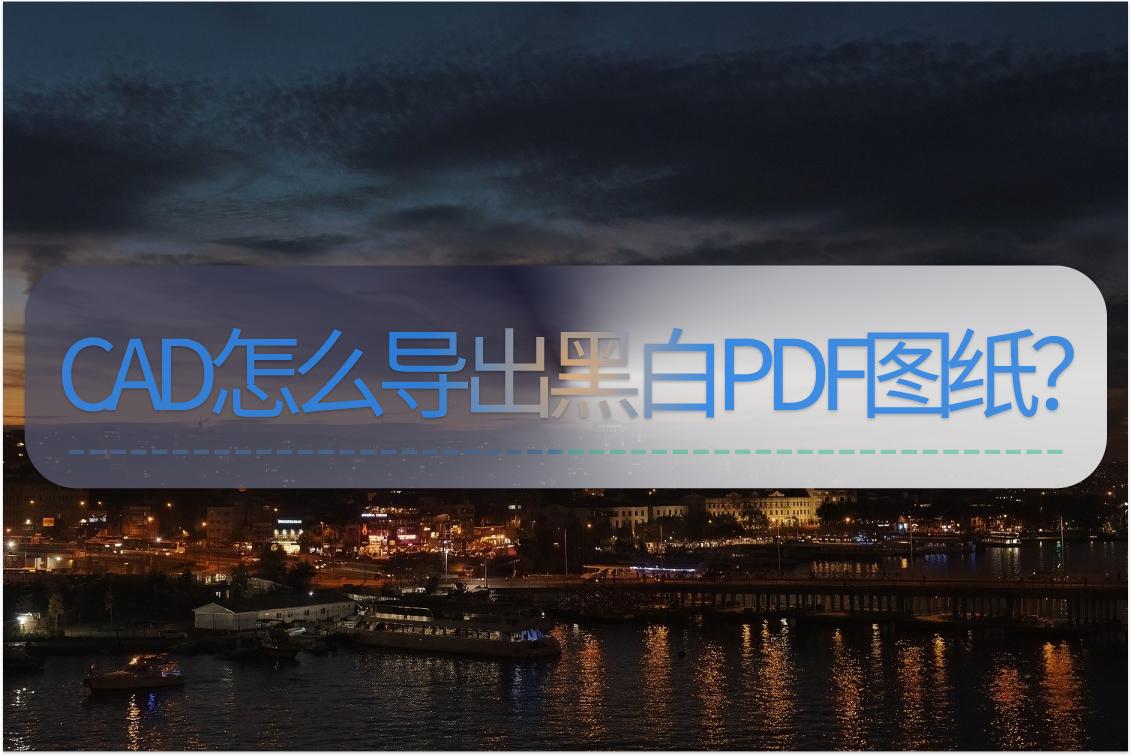cad转为pdf怎么换成黑白模式,cad保存pdf格式怎样变成黑白