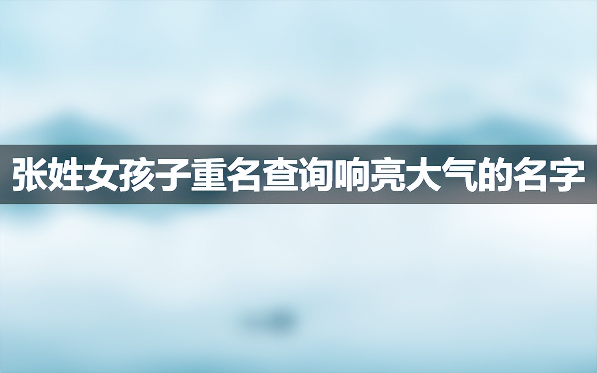女孩名重名排行榜,姓张一个字的女孩名字洋气