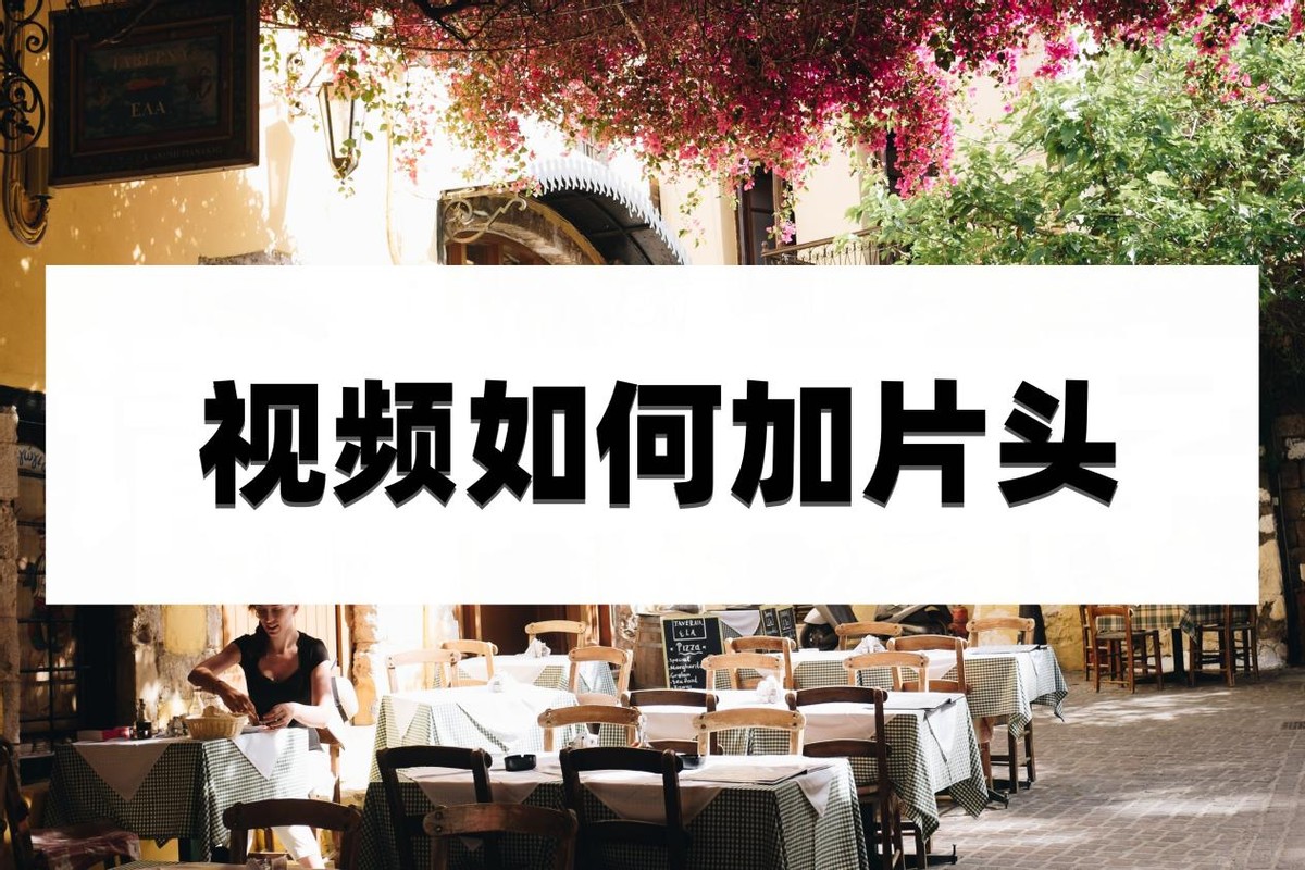 视频如何加片头？学会加片头很重要！