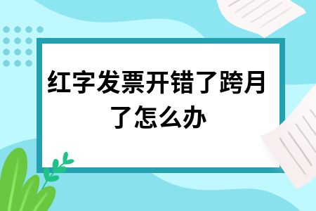 红字发票开错,跨季度开红字发票税款怎么办