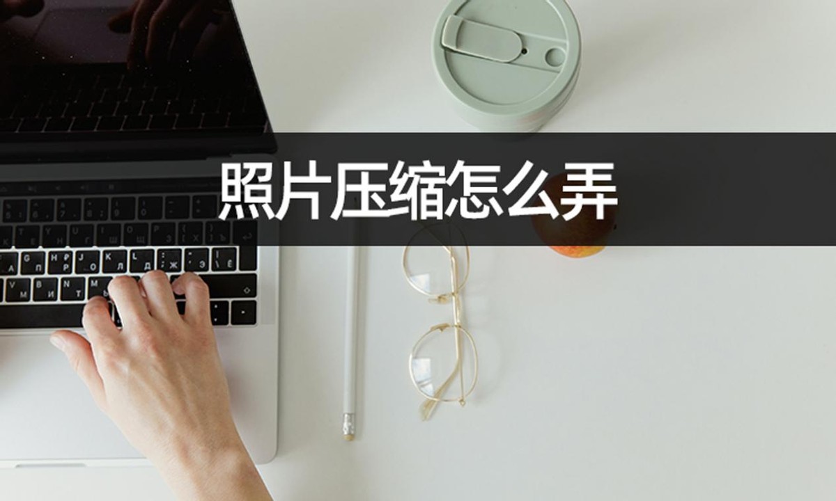 照片压缩20k怎么压缩,360压缩软件如何压缩照片