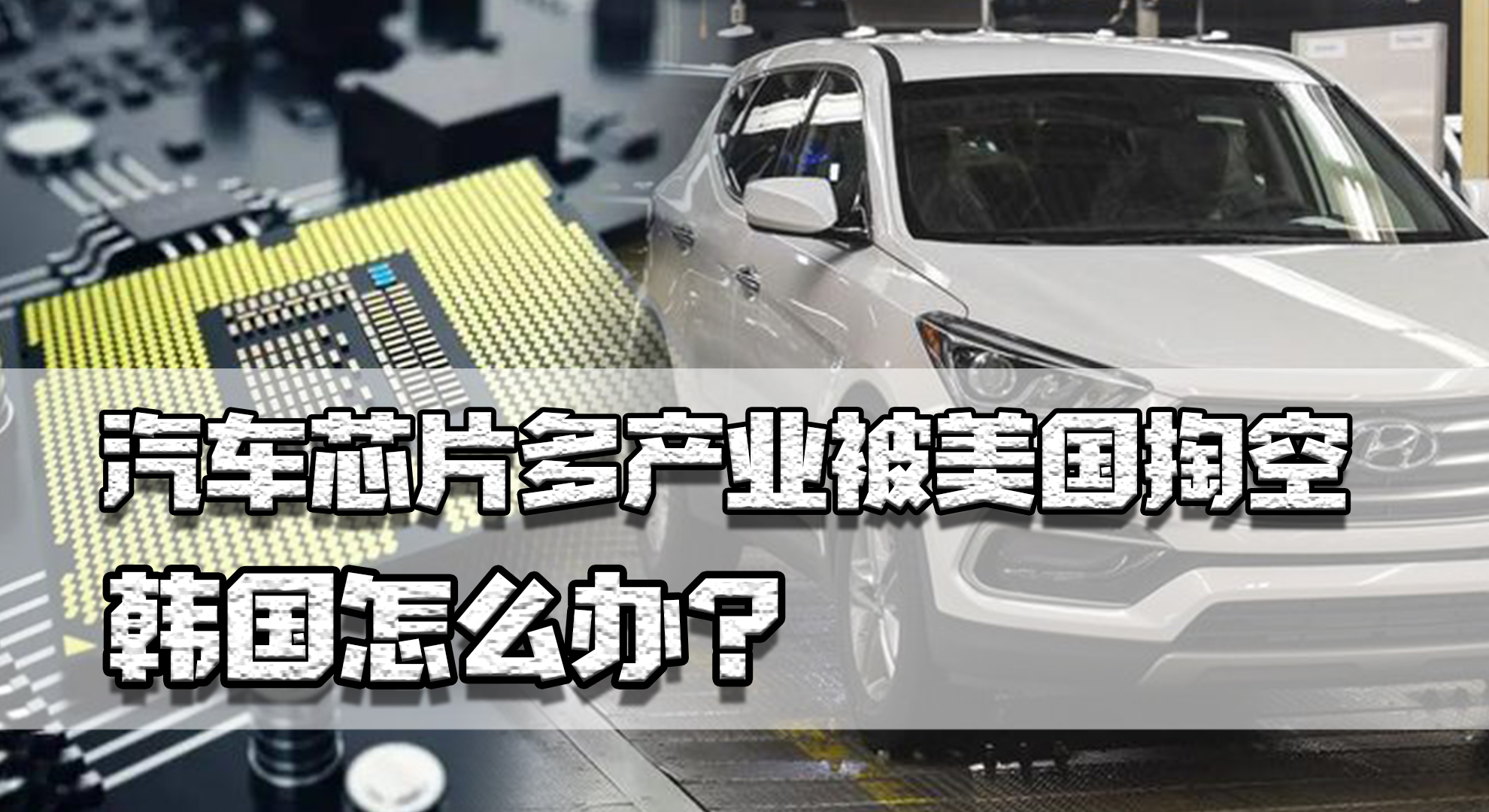 收割欧洲后美国又向韩国下手，汽车芯片多产业遭掏空，韩国怎么办