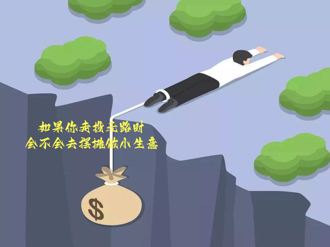 如果你走投无路时你会不会去摆摊,如果你现在没有工作你会去摆摊吗