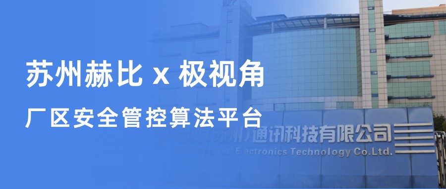 又一厂区！极视角为苏州赫比打造安全管控算法平台